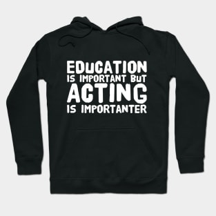 Education Is Important but Acting Is Importanter Hoodie